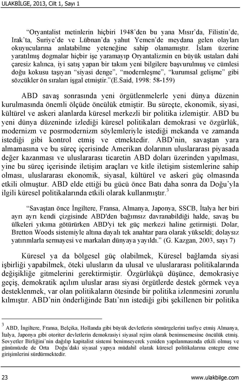 İslam üzerine yaratılmış dogmalar hiçbir işe yaramayıp Oryantalizmin en büyük ustaları dahi çaresiz kalınca, iyi satış yapan bir takım yeni bilgilere başvurulmuş ve cümlesi doğu kokusu taşıyan siyasi