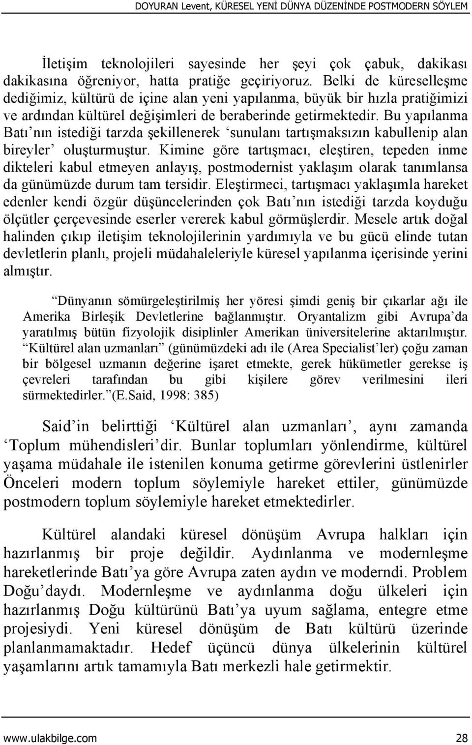 Bu yapılanma Batı nın istediği tarzda şekillenerek sunulanı tartışmaksızın kabullenip alan bireyler oluşturmuştur.