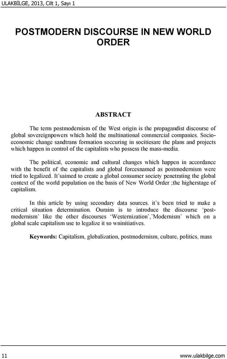 The political, economic and cultural changes which happen in accordance with the benefit of the capitalists and global forcesnamed as postmodernism were tried to legalized.