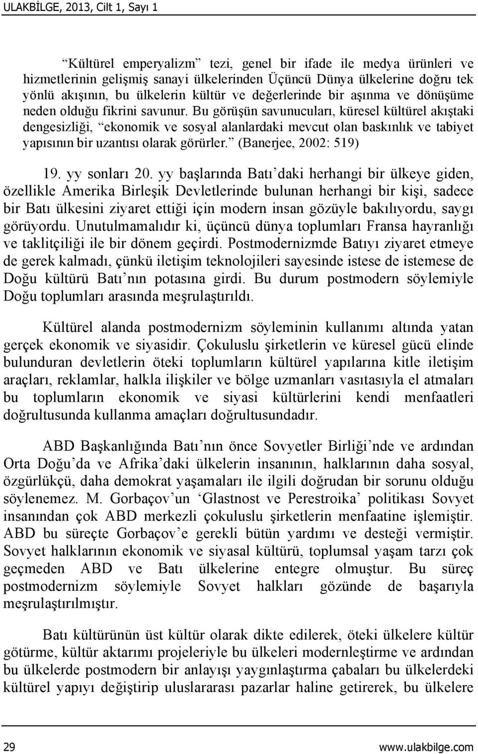 Bu görüşün savunucuları, küresel kültürel akıştaki dengesizliği, ekonomik ve sosyal alanlardaki mevcut olan baskınlık ve tabiyet yapısının bir uzantısı olarak görürler. (Banerjee, 2002: 519) 19.