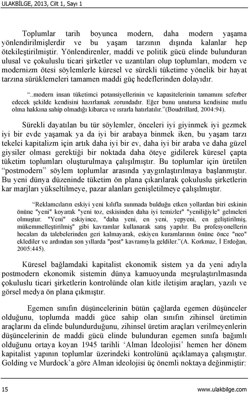 bir hayat tarzına sürüklemeleri tamamen maddi güç hedeflerinden dolayıdır...modern insan tüketimci potansiyellerinin ve kapasitelerinin tamamını seferber edecek şekilde kendisini hazırlamak zorundadır.