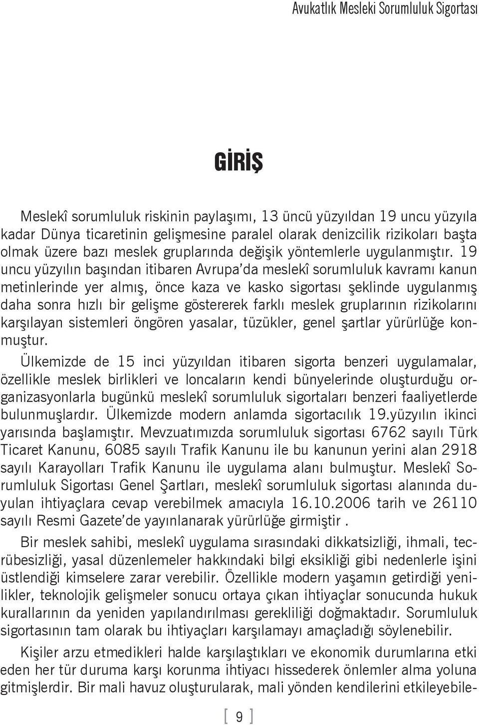 19 uncu yüzyılın başından itibaren Avrupa da meslekî sorumluluk kavramı kanun metinlerinde yer almış, önce kaza ve kasko sigortası şeklinde uygulanmış daha sonra hızlı bir gelişme göstererek farklı