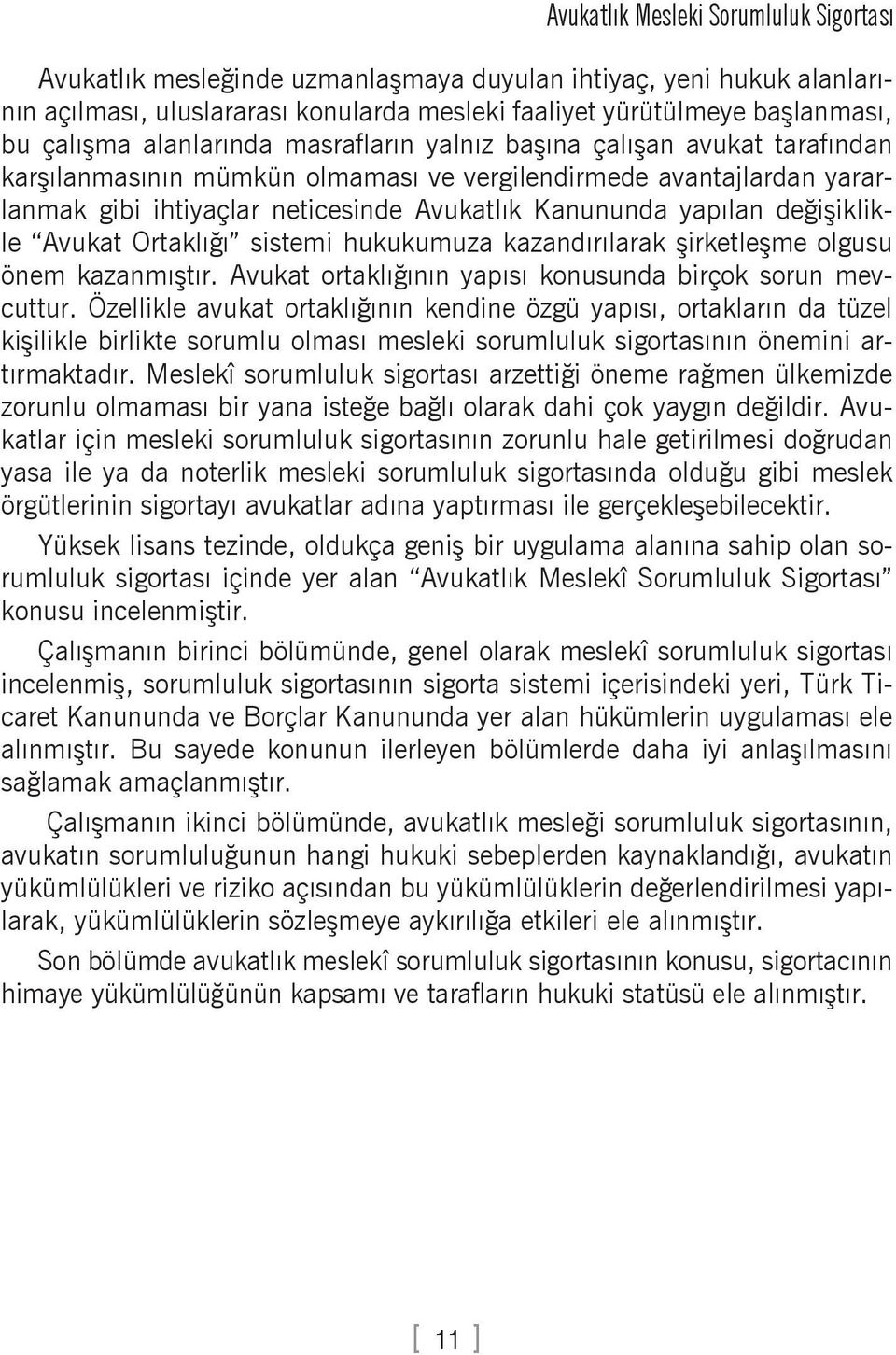 değişiklikle Avukat Ortaklığı sistemi hukukumuza kazandırılarak şirketleşme olgusu önem kazanmıştır. Avukat ortaklığının yapısı konusunda birçok sorun mevcuttur.