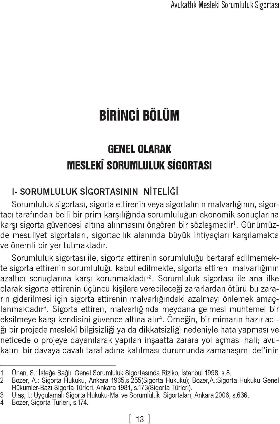 Günümüzde mesuliyet sigortaları, sigortacılık alanında büyük ihtiyaçları karşılamakta ve önemli bir yer tutmaktadır.