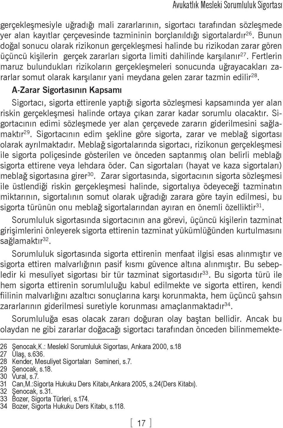 Fertlerin maruz bulundukları rizikoların gerçekleşmeleri sonucunda uğrayacakları zararlar somut olarak karşılanır yani meydana gelen zarar tazmin edilir 28.