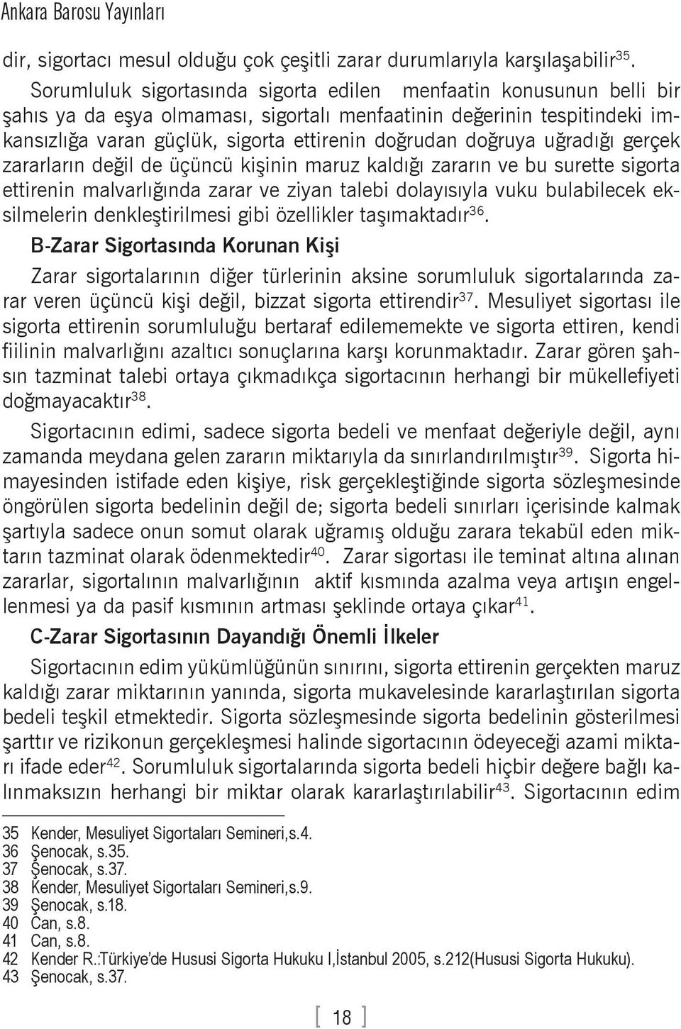 doğruya uğradığı gerçek zararların değil de üçüncü kişinin maruz kaldığı zararın ve bu surette sigorta ettirenin malvarlığında zarar ve ziyan talebi dolayısıyla vuku bulabilecek eksilmelerin