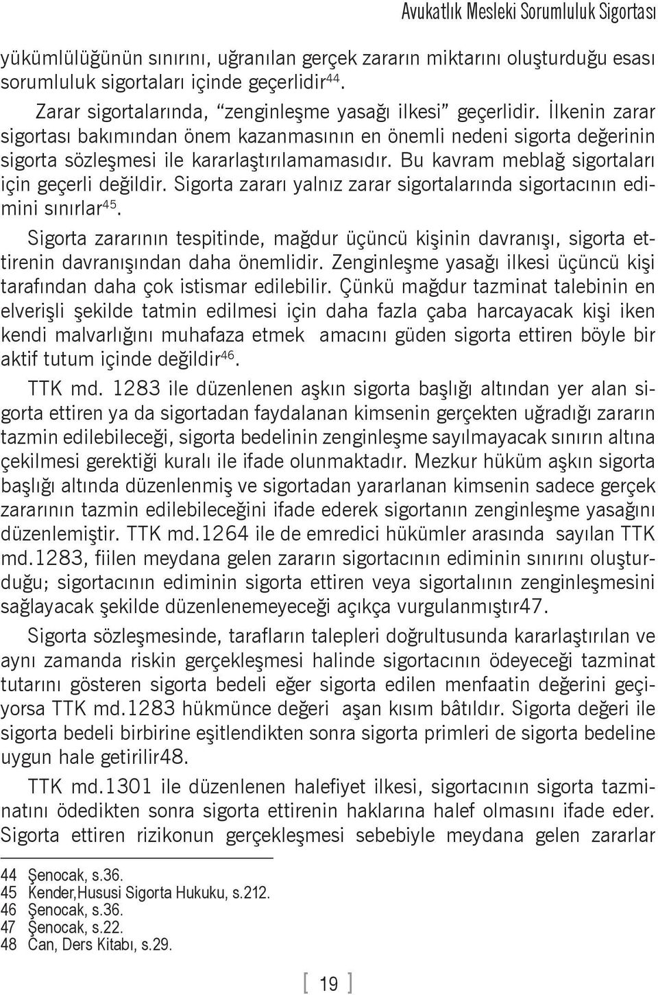 Bu kavram meblağ sigortaları için geçerli değildir. Sigorta zararı yalnız zarar sigortalarında sigortacının edimini sınırlar 45.