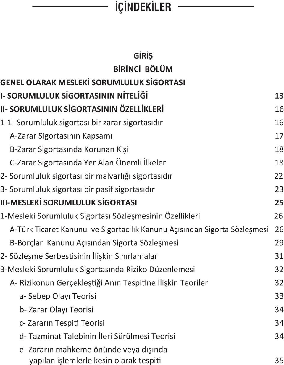 Sorumluluk sigortası bir pasif sigortasıdır 23 III-MESLEKİ SORUMLULUK SİGORTASI 25 1-Mesleki Sorumluluk Sigortası Sözleşmesinin Özellikleri 26 A-Türk Ticaret Kanunu ve Sigortacılık Kanunu Açısından