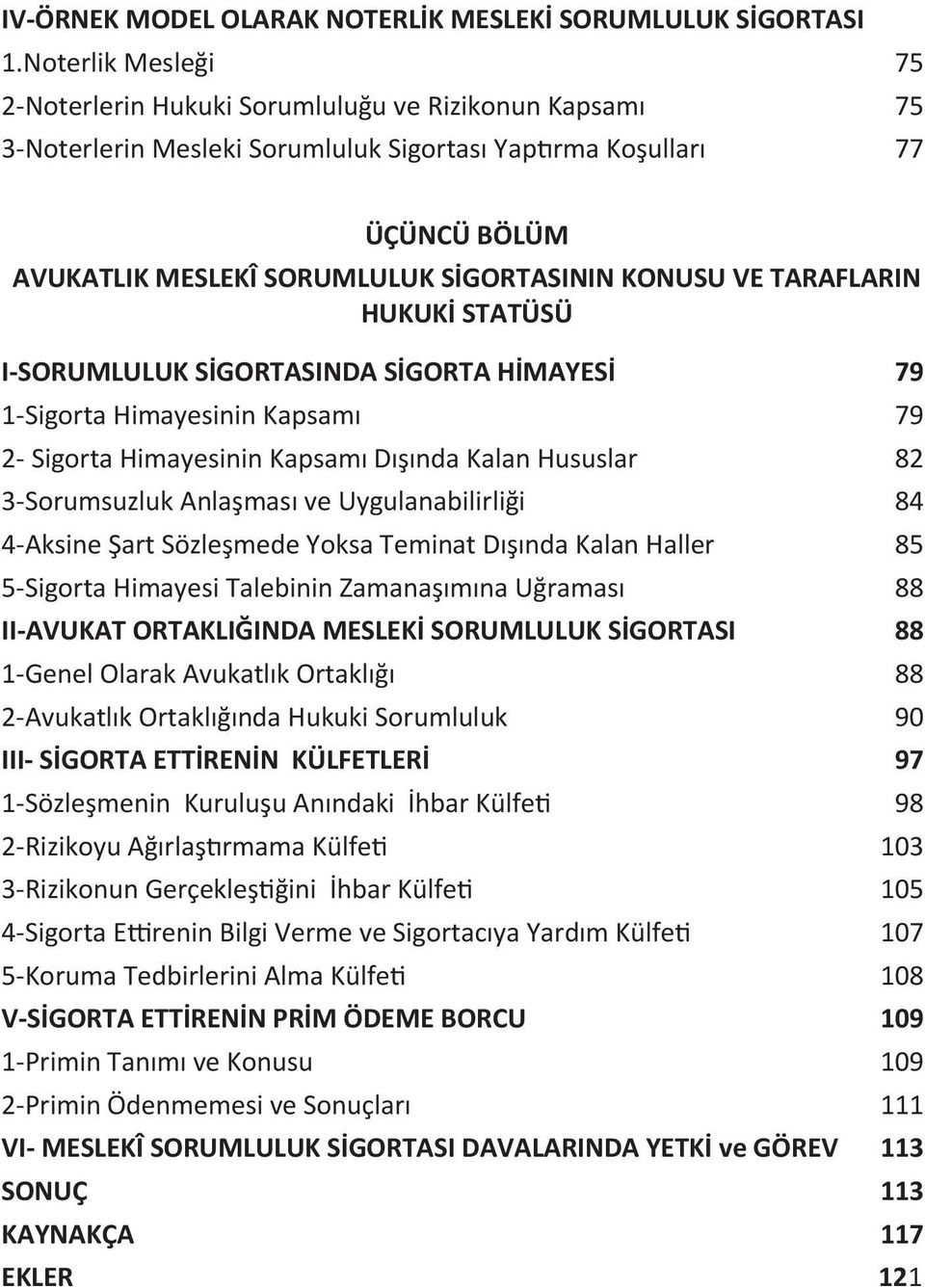 KONUSU VE TARAFLARIN HUKUKİ STATÜSÜ I-SORUMLULUK SİGORTASINDA SİGORTA HİMAYESİ 79 1-Sigorta Himayesinin Kapsamı 79 2- Sigorta Himayesinin Kapsamı Dışında Kalan Hususlar 82 3-Sorumsuzluk Anlaşması ve