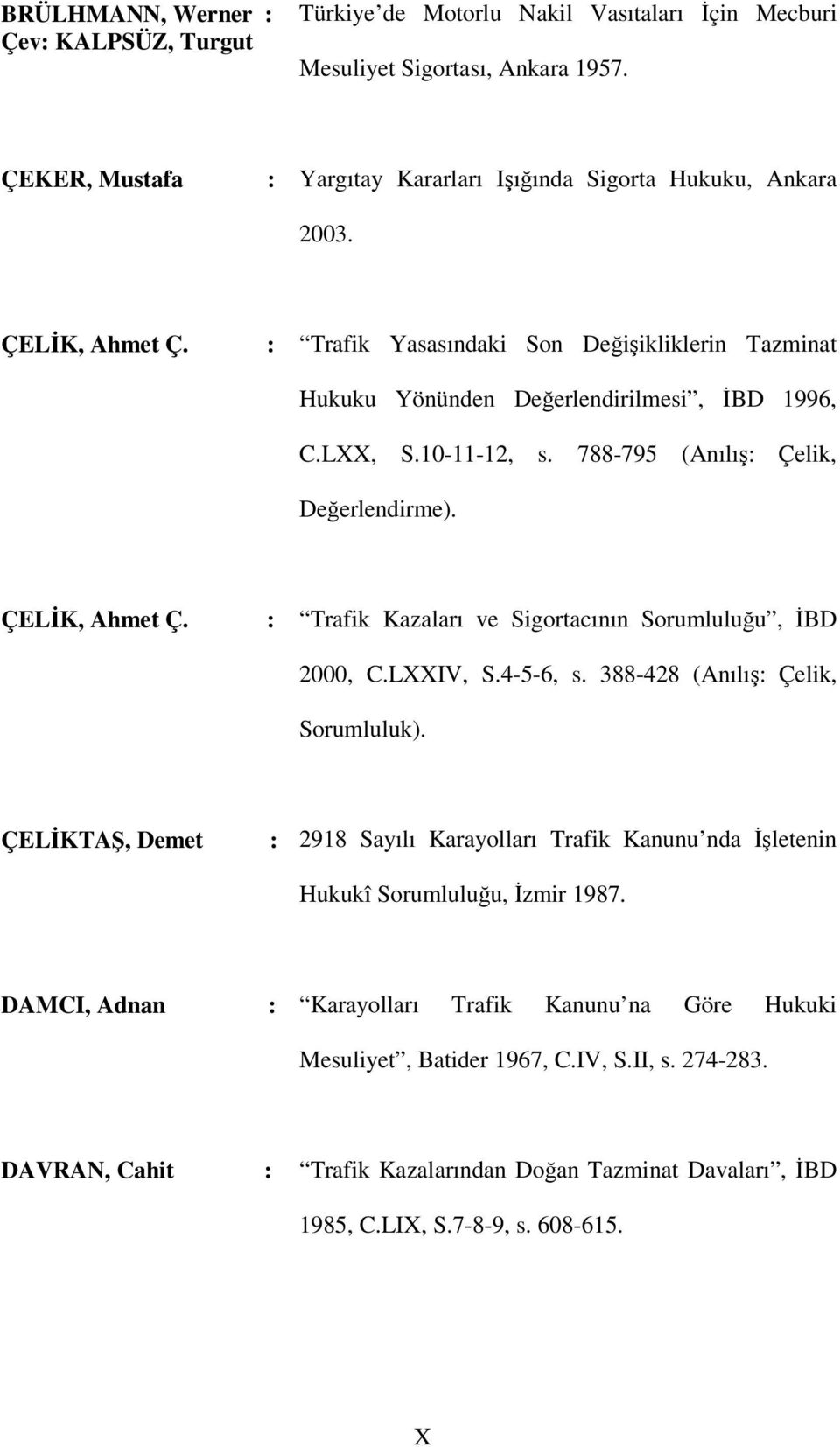 : Trafik Kazaları ve Sigortacının Sorumluluğu, İBD 2000, C.LXXIV, S.4-5-6, s. 388-428 (Anılış: Çelik, Sorumluluk).