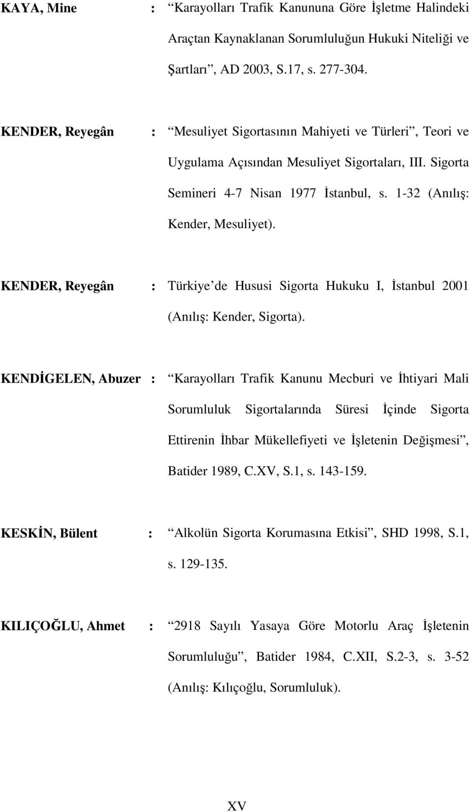 KENDER, Reyegân : Türkiye de Hususi Sigorta Hukuku I, İstanbul 2001 (Anılış: Kender, Sigorta).