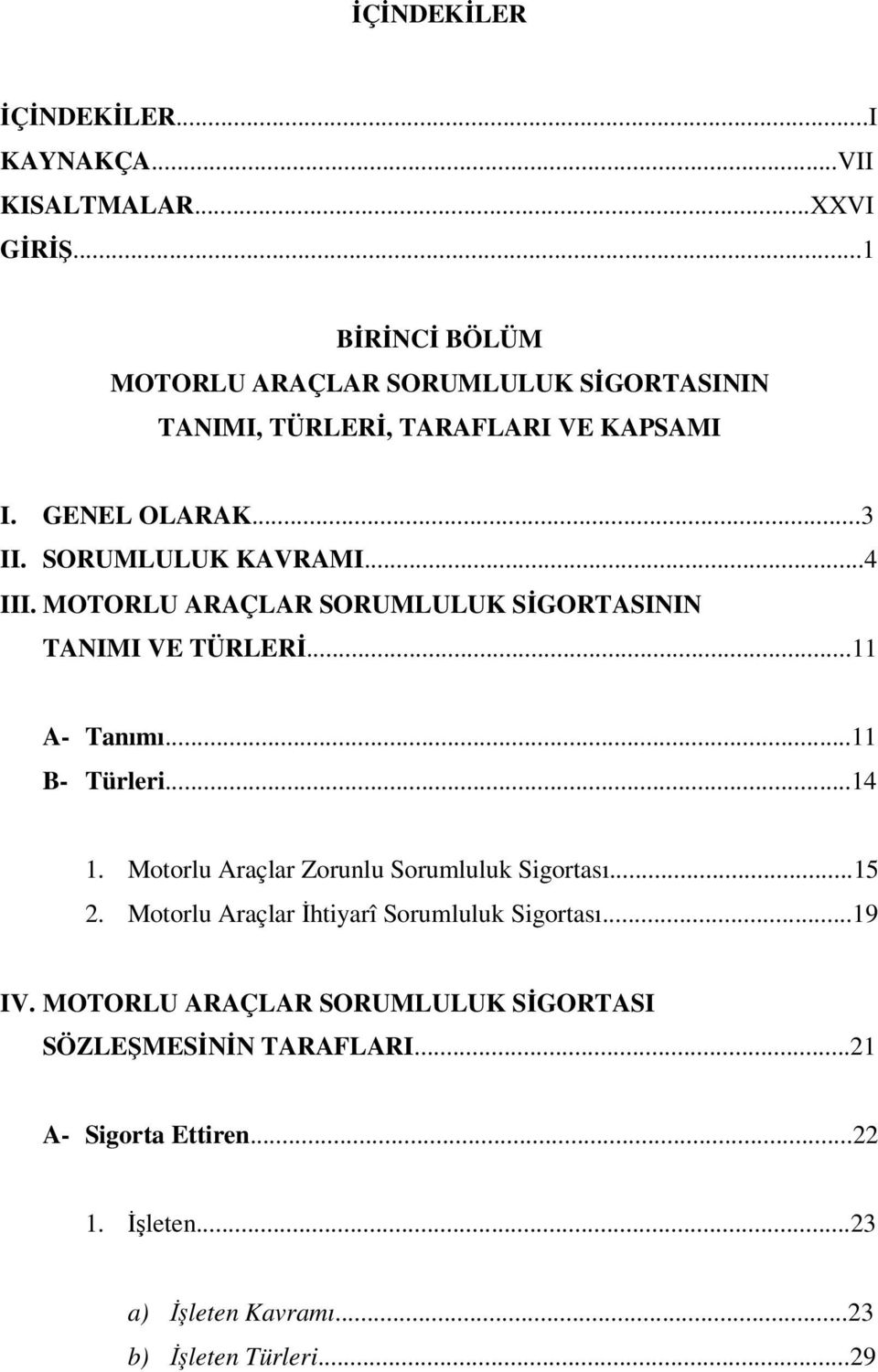 ..4 III. MOTORLU ARAÇLAR SORUMLULUK SİGORTASININ TANIMI VE TÜRLERİ...11 A- Tanımı...11 B- Türleri...14 1.