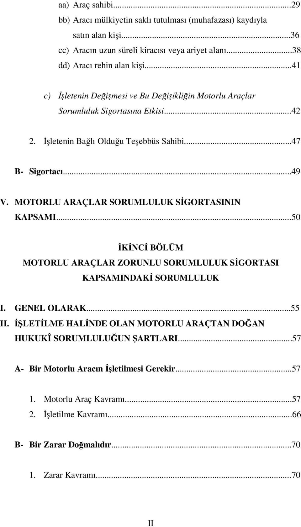 MOTORLU ARAÇLAR SORUMLULUK SİGORTASININ KAPSAMI...50 İKİNCİ BÖLÜM MOTORLU ARAÇLAR ZORUNLU SORUMLULUK SİGORTASI KAPSAMINDAKİ SORUMLULUK I. GENEL OLARAK...55 II.