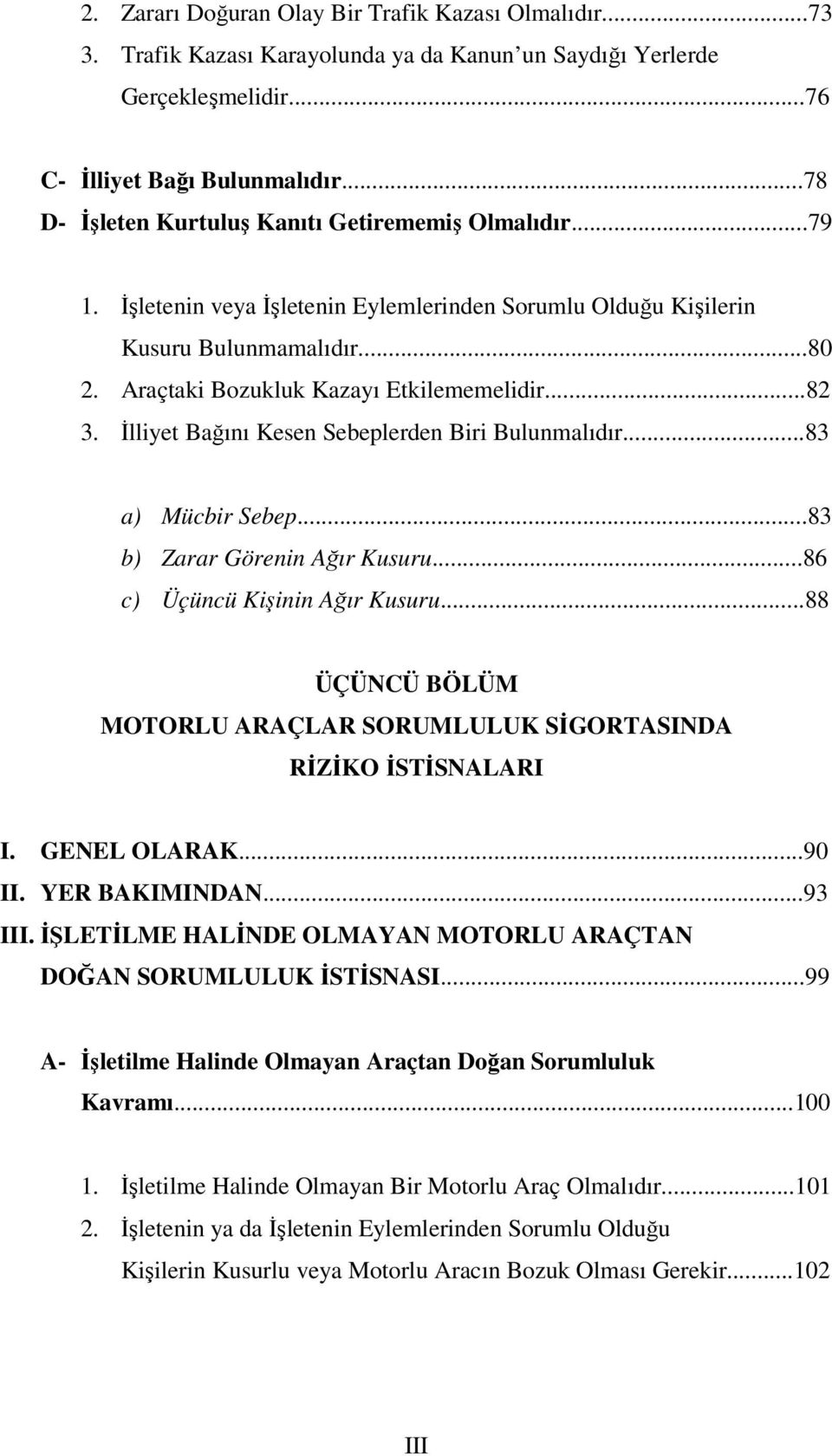 ..82 3. İlliyet Bağını Kesen Sebeplerden Biri Bulunmalıdır...83 a) Mücbir Sebep...83 b) Zarar Görenin Ağır Kusuru...86 c) Üçüncü Kişinin Ağır Kusuru.