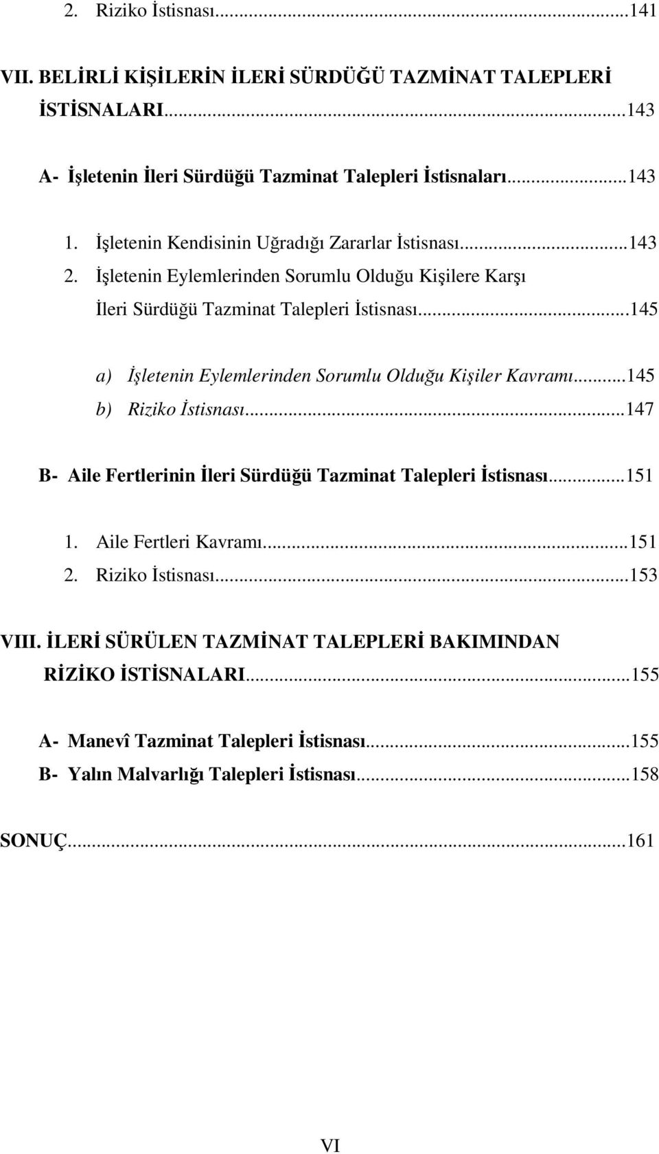 ..145 a) İşletenin Eylemlerinden Sorumlu Olduğu Kişiler Kavramı...145 b) Riziko İstisnası...147 B- Aile Fertlerinin İleri Sürdüğü Tazminat Talepleri İstisnası...151 1.