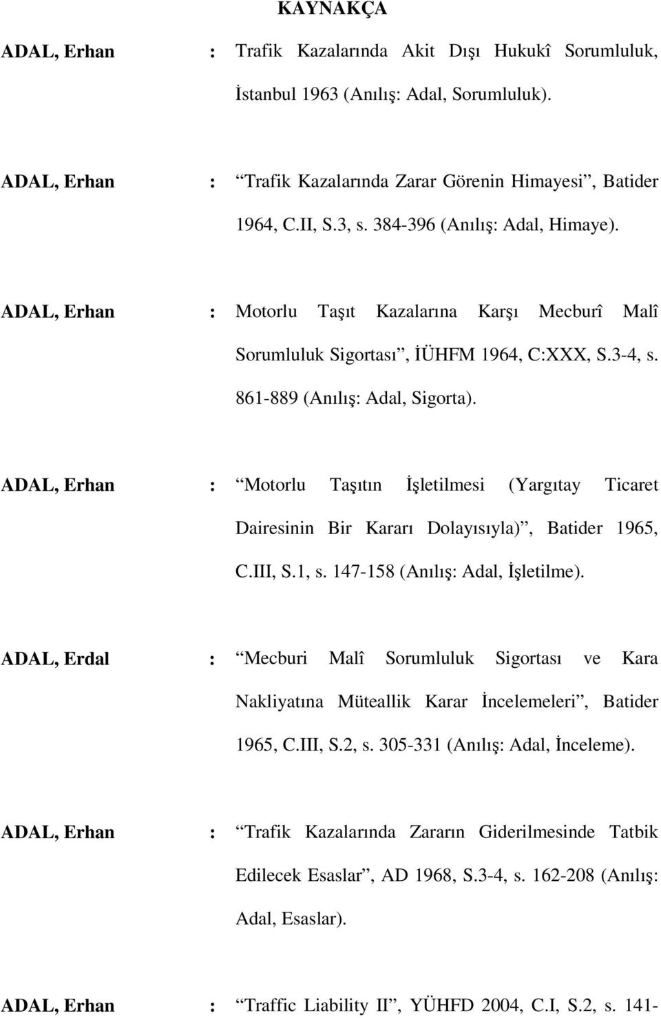 ADAL, Erhan : Motorlu Taşıtın İşletilmesi (Yargıtay Ticaret Dairesinin Bir Kararı Dolayısıyla), Batider 1965, C.III, S.1, s. 147-158 (Anılış: Adal, İşletilme).