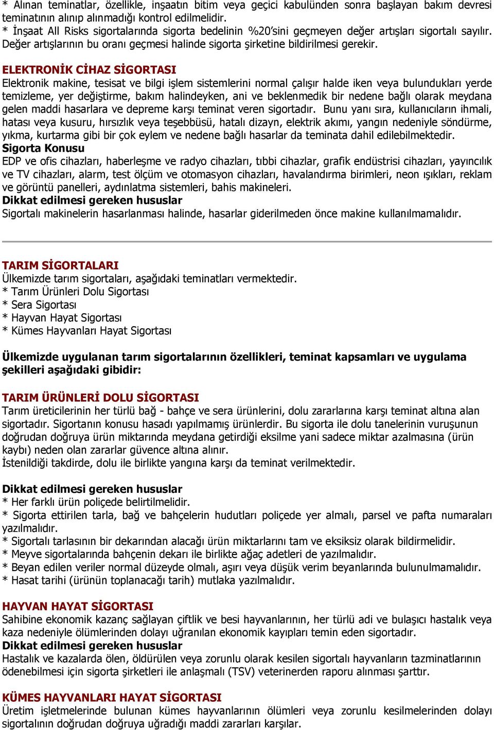 ELEKTRONİK CİHAZ SİGORTASI Elektronik makine, tesisat ve bilgi işlem sistemlerini normal çalışır halde iken veya bulundukları yerde temizleme, yer değiştirme, bakım halindeyken, ani ve beklenmedik