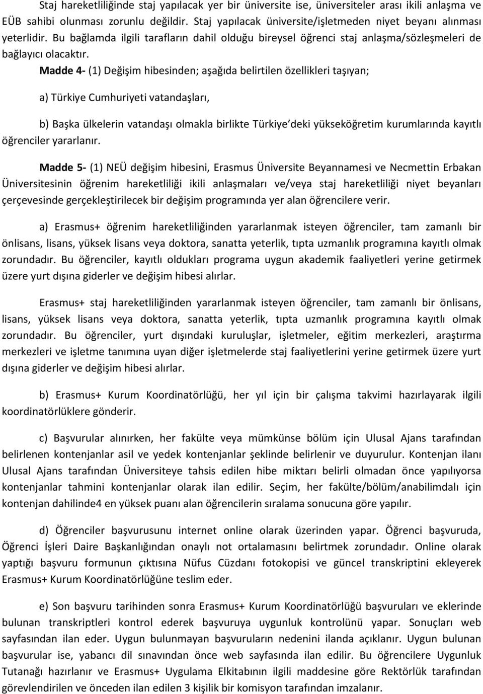 Madde 4- (1) Değişim hibesinden; aşağıda belirtilen özellikleri taşıyan; a) Türkiye Cumhuriyeti vatandaşları, b) Başka ülkelerin vatandaşı olmakla birlikte Türkiye deki yükseköğretim kurumlarında