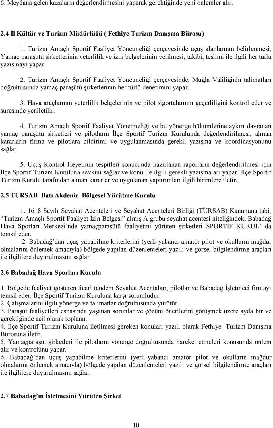 yazışmayı yapar. 2. Turizm Amaçlı Sportif Faaliyet Yönetmeliği çerçevesinde, Muğla Valiliğinin talimatları doğrultusunda yamaç paraşütü şirketlerinin her türlü denetimini yapar. 3.