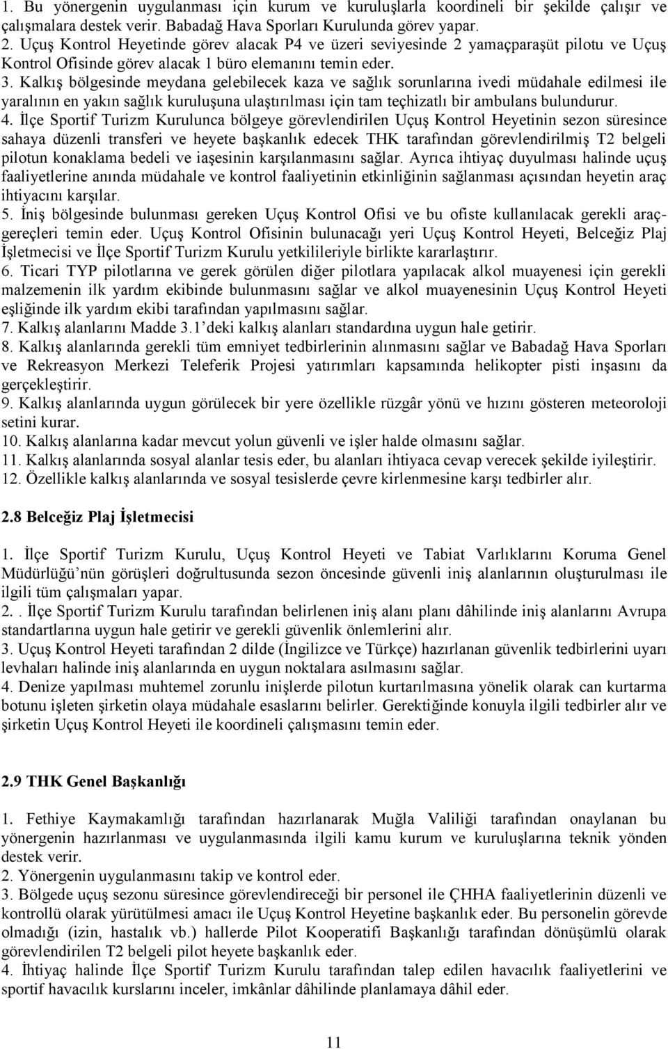 Kalkış bölgesinde meydana gelebilecek kaza ve sağlık sorunlarına ivedi müdahale edilmesi ile yaralının en yakın sağlık kuruluşuna ulaştırılması için tam teçhizatlı bir ambulans bulundurur. 4.