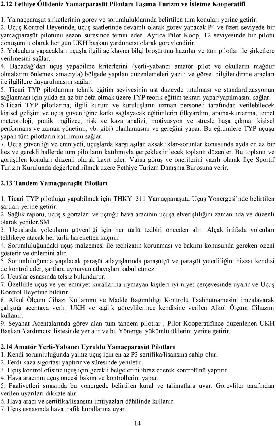 Ayrıca Pilot Koop, T2 seviyesinde bir pilotu dönüşümlü olarak her gün UKH başkan yardımcısı olarak görevlendirir. 3.