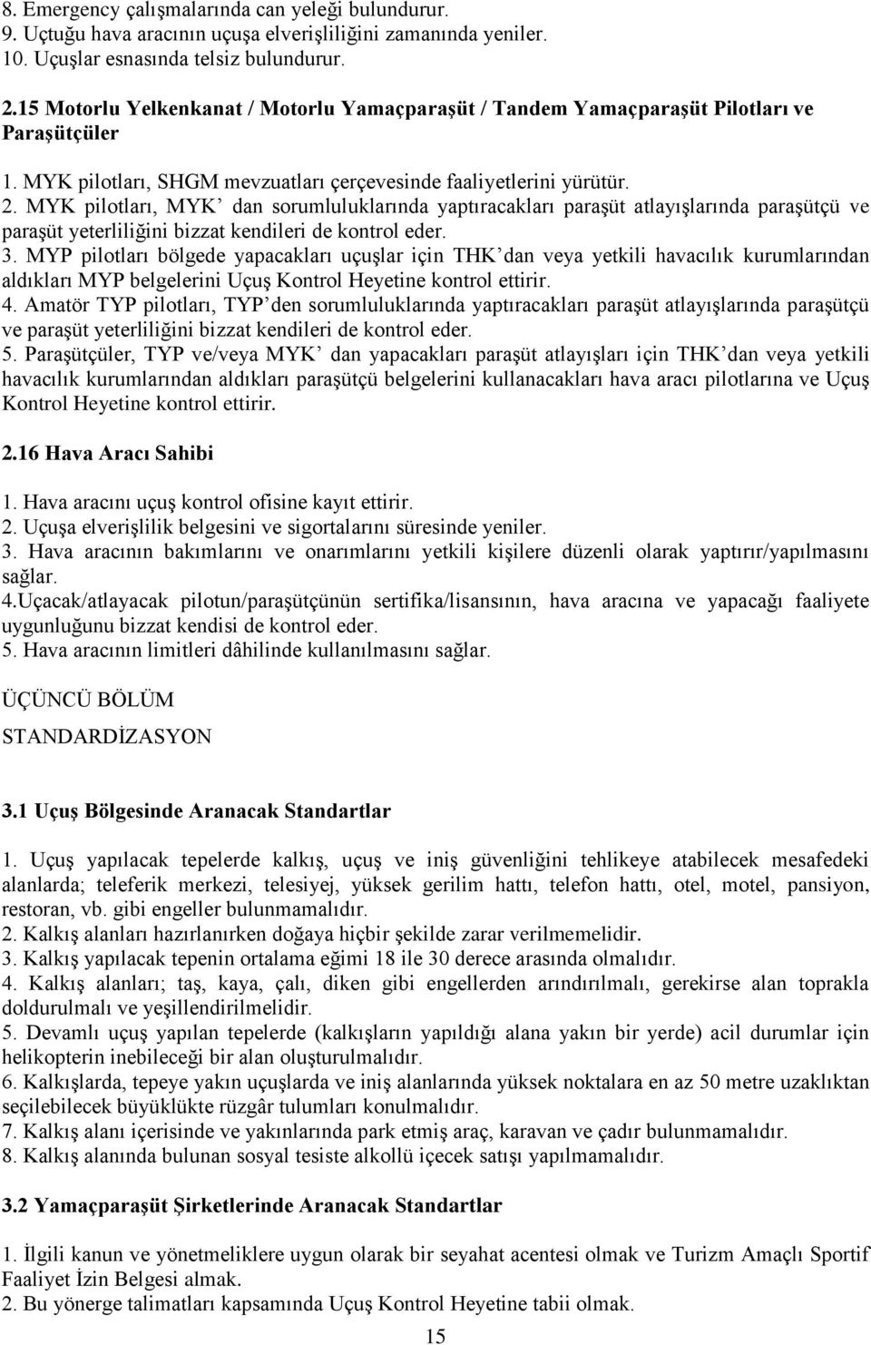 MYK pilotları, MYK dan sorumluluklarında yaptıracakları paraşüt atlayışlarında paraşütçü ve paraşüt yeterliliğini bizzat kendileri de kontrol eder. 3.