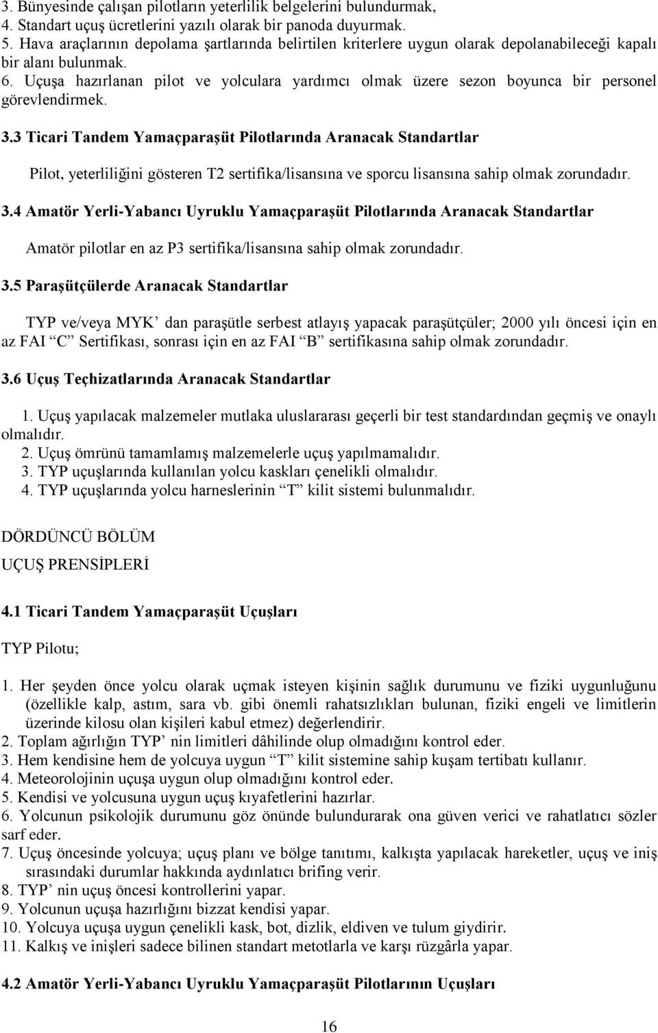 Uçuşa hazırlanan pilot ve yolculara yardımcı olmak üzere sezon boyunca bir personel görevlendirmek. 3.