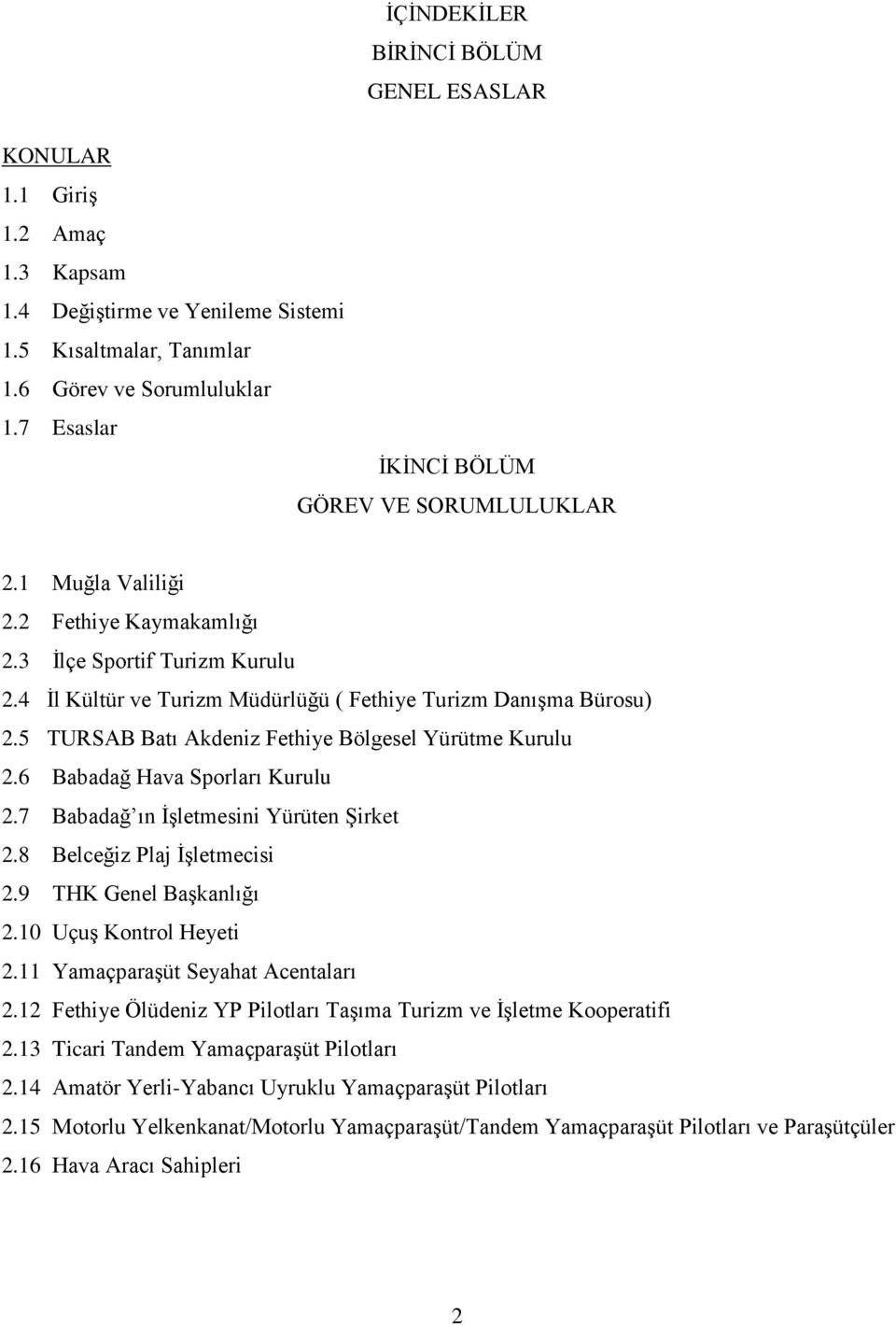 5 TURSAB Batı Akdeniz Fethiye Bölgesel Yürütme Kurulu 2.6 Babadağ Hava Sporları Kurulu 2.7 Babadağ ın İşletmesini Yürüten Şirket 2.8 Belceğiz Plaj İşletmecisi 2.9 THK Genel Başkanlığı 2.