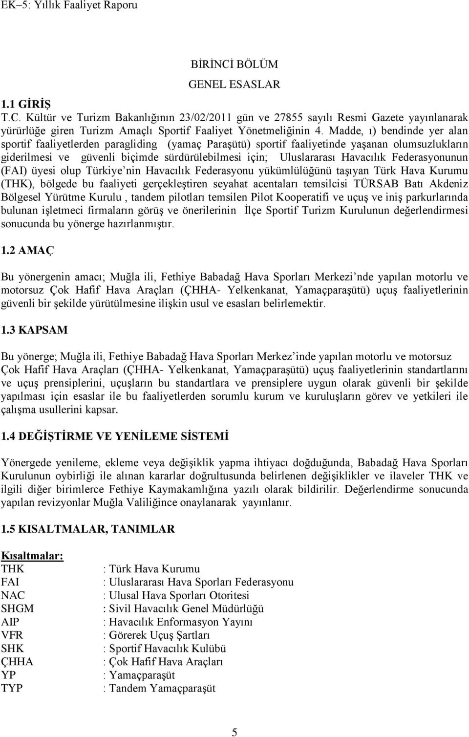 Havacılık Federasyonunun (FAI) üyesi olup Türkiye nin Havacılık Federasyonu yükümlülüğünü taşıyan Türk Hava Kurumu (THK), bölgede bu faaliyeti gerçekleştiren seyahat acentaları temsilcisi TÜRSAB Batı