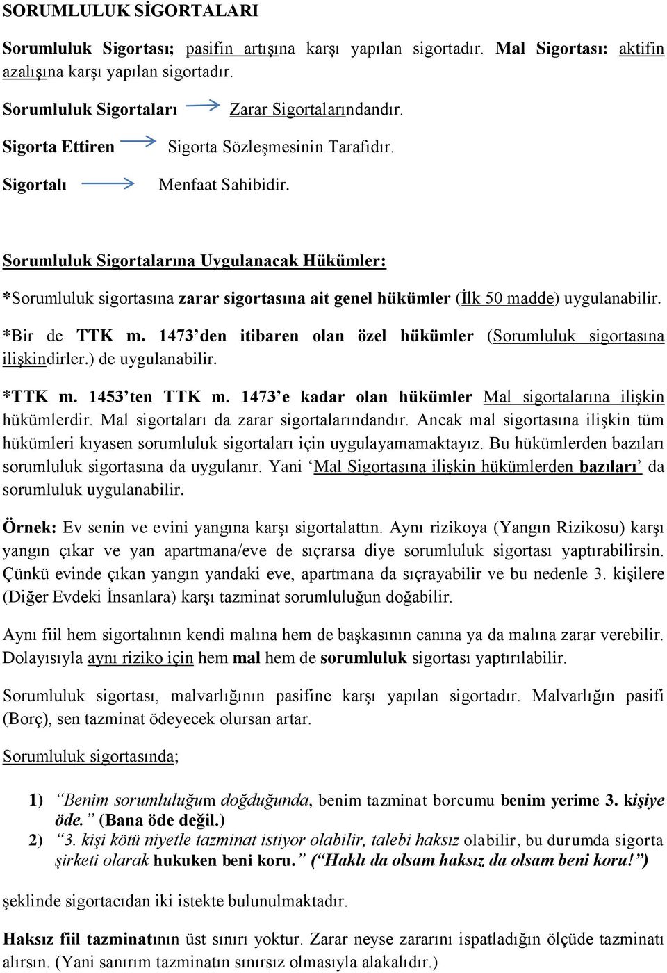 Sorumluluk Sigortalarına Uygulanacak Hükümler: *Sorumluluk sigortasına zarar sigortasına ait genel hükümler (İlk 50 madde) uygulanabilir. *Bir de TTK m.