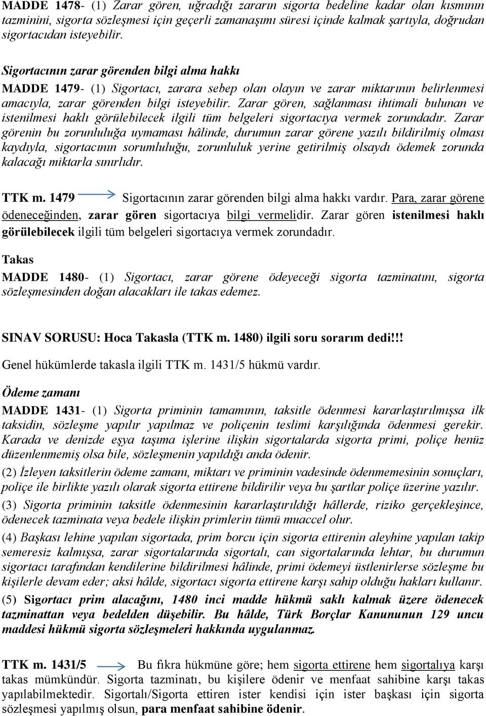 Zarar gören, sağlanması ihtimali bulunan ve istenilmesi haklı görülebilecek ilgili tüm belgeleri sigortacıya vermek zorundadır.