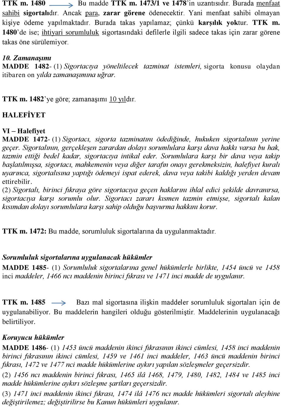 Zamanaşımı MADDE 1482- (1) Sigortacıya yöneltilecek tazminat istemleri, sigorta konusu olaydan itibaren on yılda zamanaşımına uğrar. TTK m. 1482 ye göre; zamanaşımı 10 yıldır.