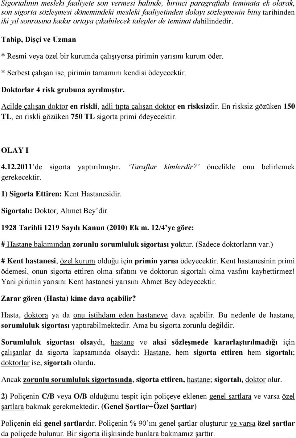 * Serbest çalışan ise, pirimin tamamını kendisi ödeyecektir. Doktorlar 4 risk grubuna ayrılmıştır. Acilde çalışan doktor en riskli, adli tıpta çalışan doktor en risksizdir.