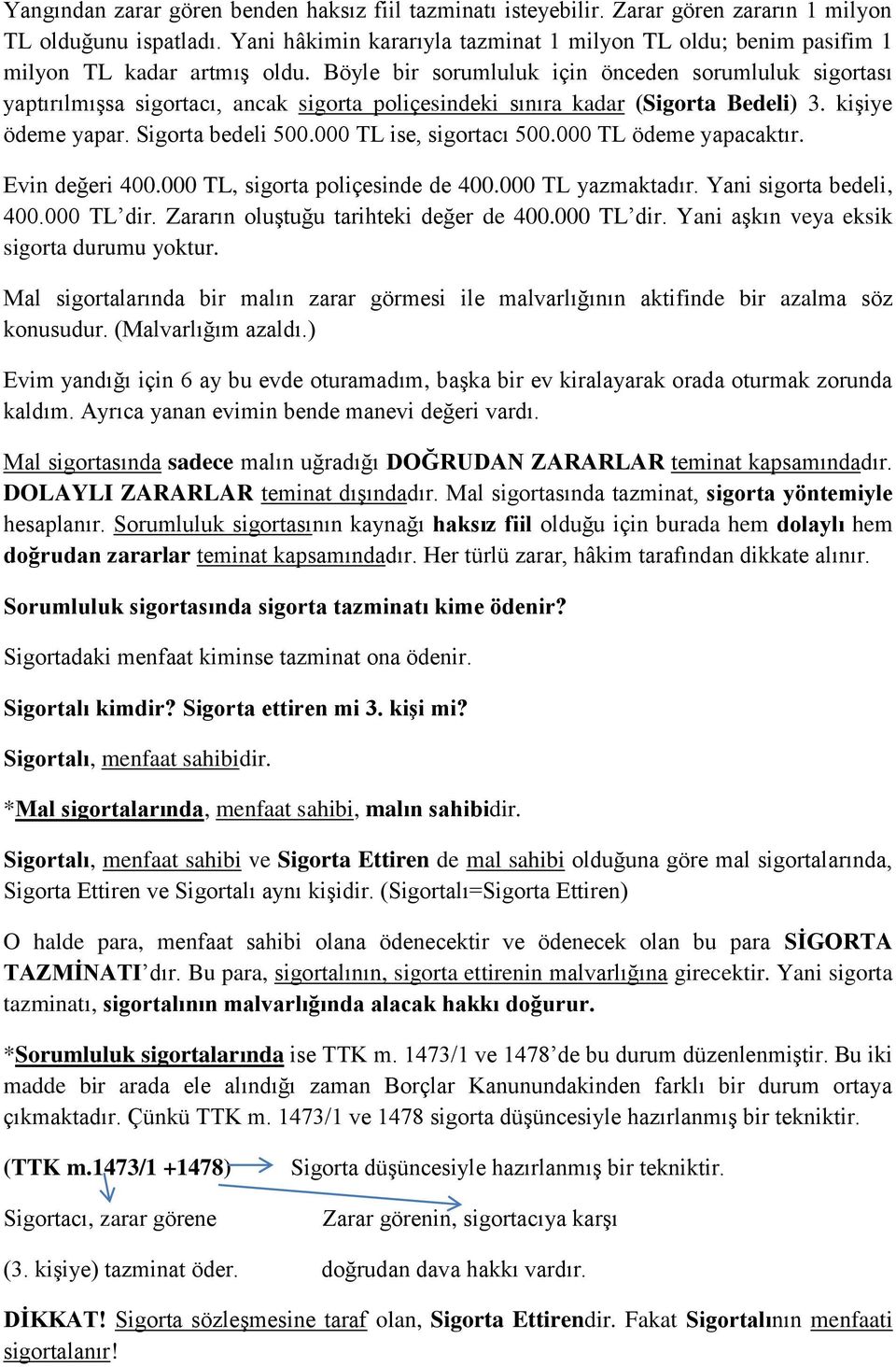 Böyle bir sorumluluk için önceden sorumluluk sigortası yaptırılmışsa sigortacı, ancak sigorta poliçesindeki sınıra kadar (Sigorta Bedeli) 3. kişiye ödeme yapar. Sigorta bedeli 500.