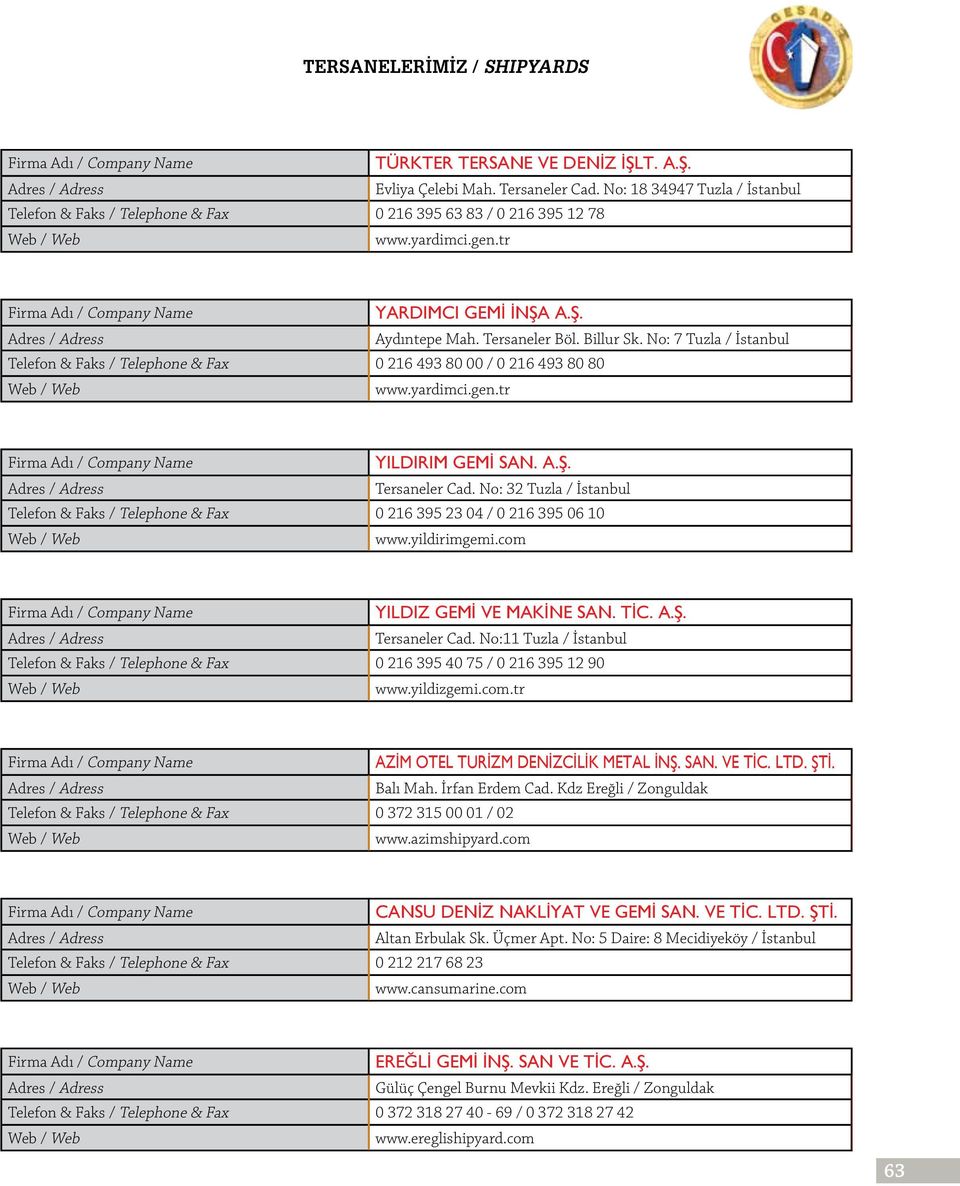No: 32 Tuzla / İstanbul Telefon & Faks / Telephone & Fax 0 216 395 23 04 / 0 216 395 06 10 www.yildirimgemi.com YILDIZ GEMİ VE MAKİNE SAN. TİC. A.Ş. Tersaneler Cad.