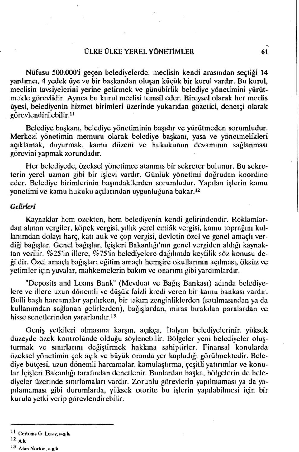 Bireyselolarak her meclis üyesi, belediyenin hizmet birimleri üzerinde yukarıdan gözetici, denetçi olarak görevlendirilebilir.