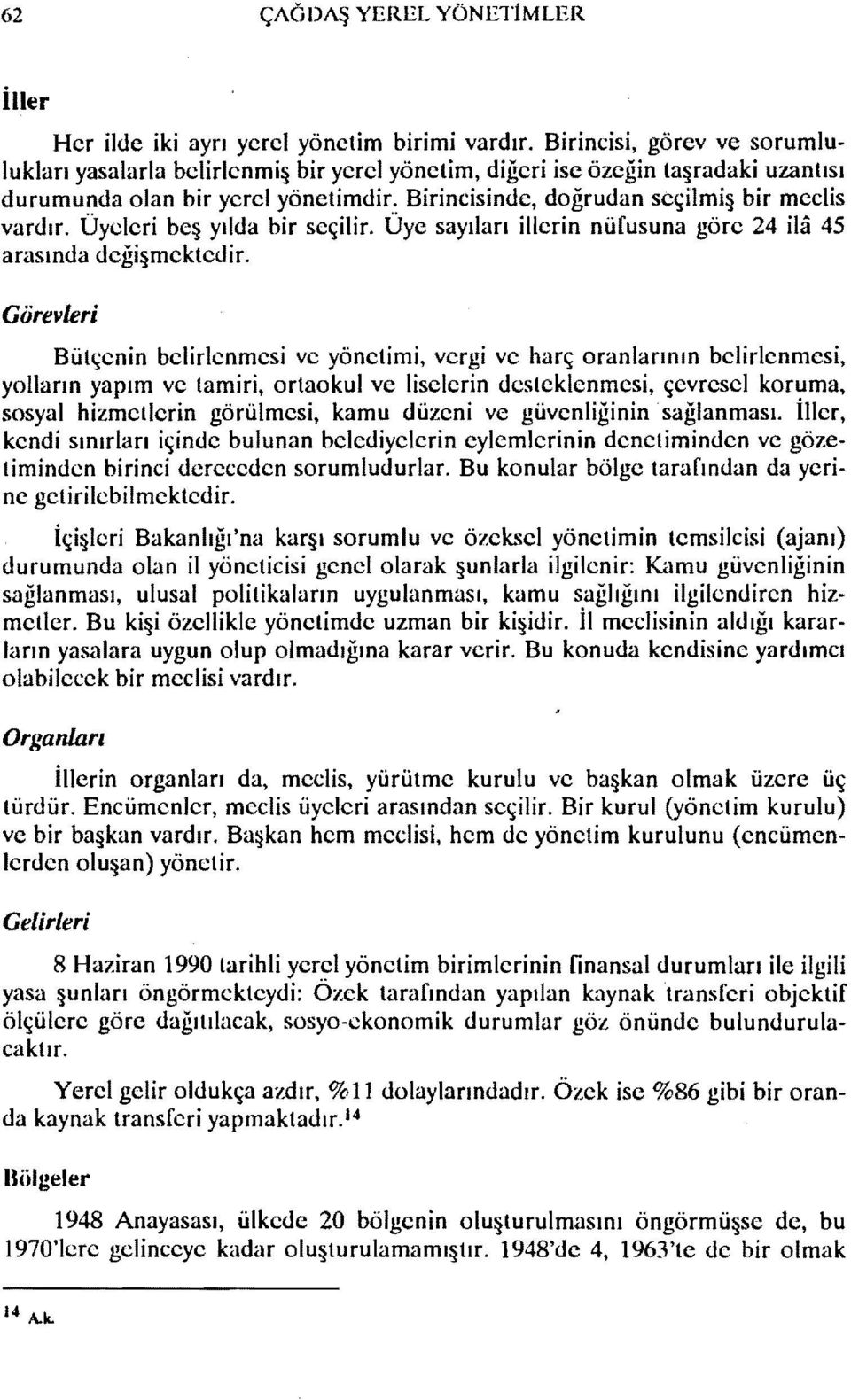 Üyeleri be yılda bir seçilir. Üye sayıları illerin nüfusuna göre 24 ila 45 arasında deği mektedir.