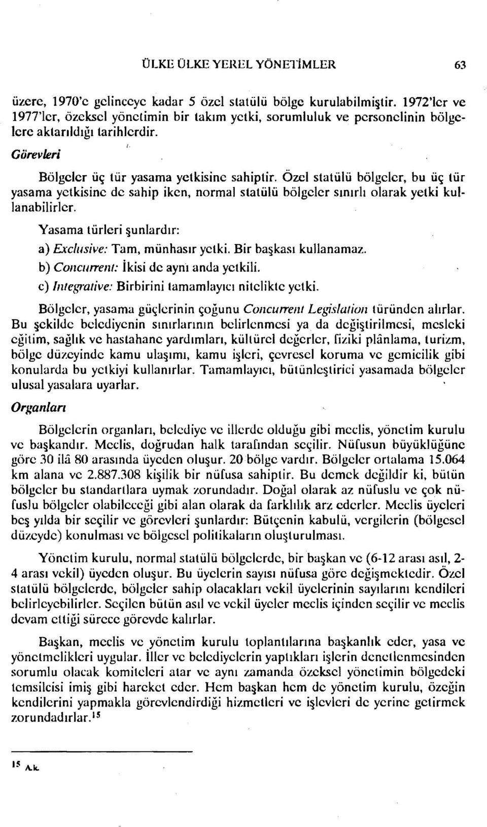 Özel statülü bölgeler, bu üç tür yasama yetkisine de sahip iken, normal statülü bölgeler sınırlı olarak yetki kullanabilirler. Yasama t ürleri şunlardır: a) Exclıısive: Tam, münhasır yetki.