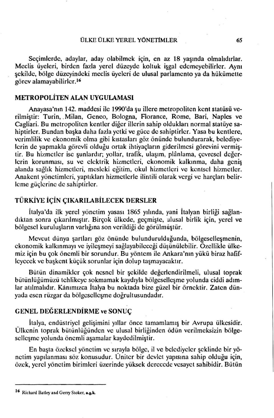 maddesi ile 1990'da u illere metropoliten kent statüsü verilmi tir: Turin,. Milan, Geneo, Bologna, Florance, Rome, Bari, Naples ve Cagliari.