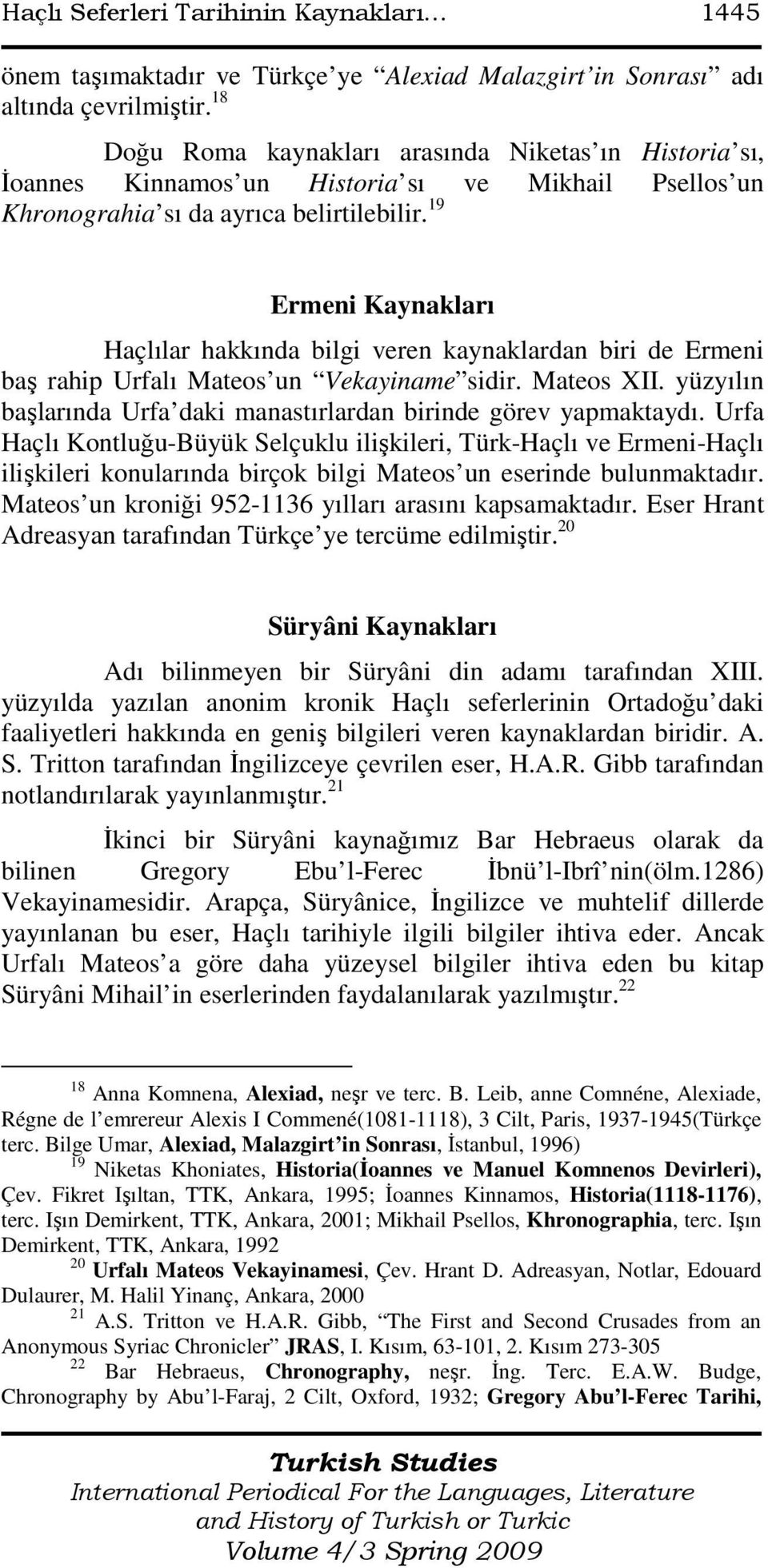 19 Ermeni Kaynakları Haçlılar hakkında bilgi veren kaynaklardan biri de Ermeni baş rahip Urfalı Mateos un Vekayiname sidir. Mateos XII.