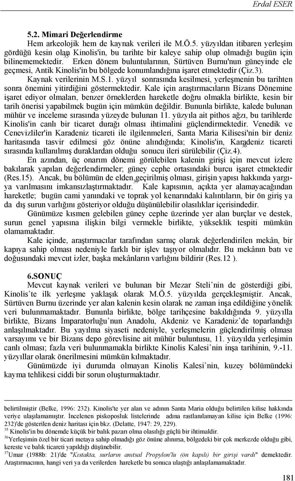 yüzyıl sonrasında kesilmesi, yerleşmenin bu tarihten sonra önemini yitirdiğini göstermektedir.