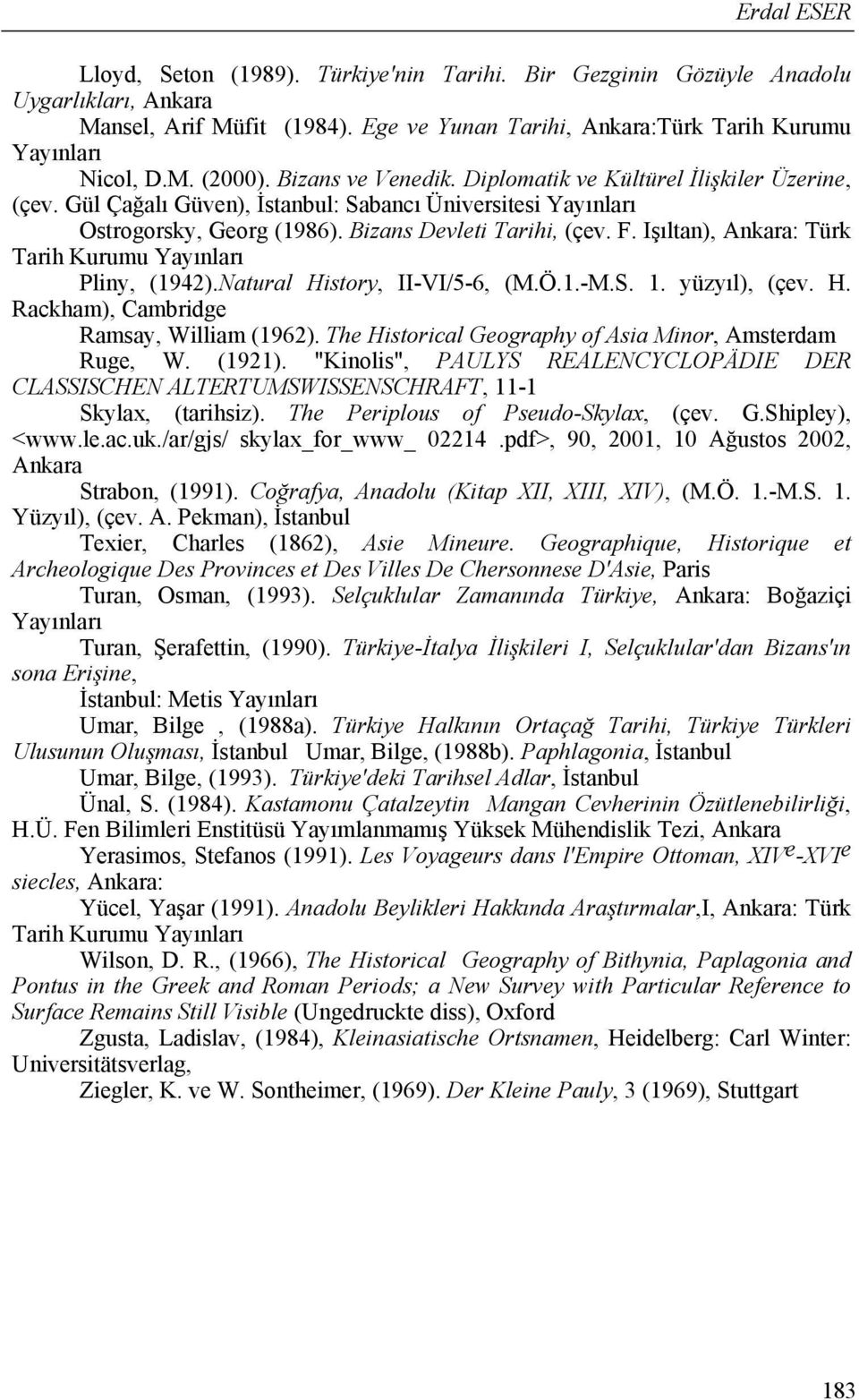 Işıltan), Ankara: Türk Tarih Kurumu Yayınları Pliny, (1942).Natural History, II-VI/5-6, (M.Ö.1.-M.S. 1. yüzyıl), (çev. H. Rackham), Cambridge Ramsay, William (1962).