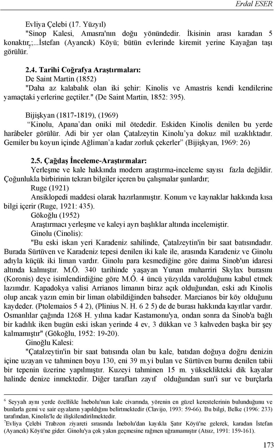 Bijişkyan (1817-1819), (1969) Kinolu, Apana dan oniki mil ötededir. Eskiden Kinolis denilen bu yerde harâbeler görülür. Adi bir yer olan Çatalzeytin Kinolu ya dokuz mil uzaklıktadır.