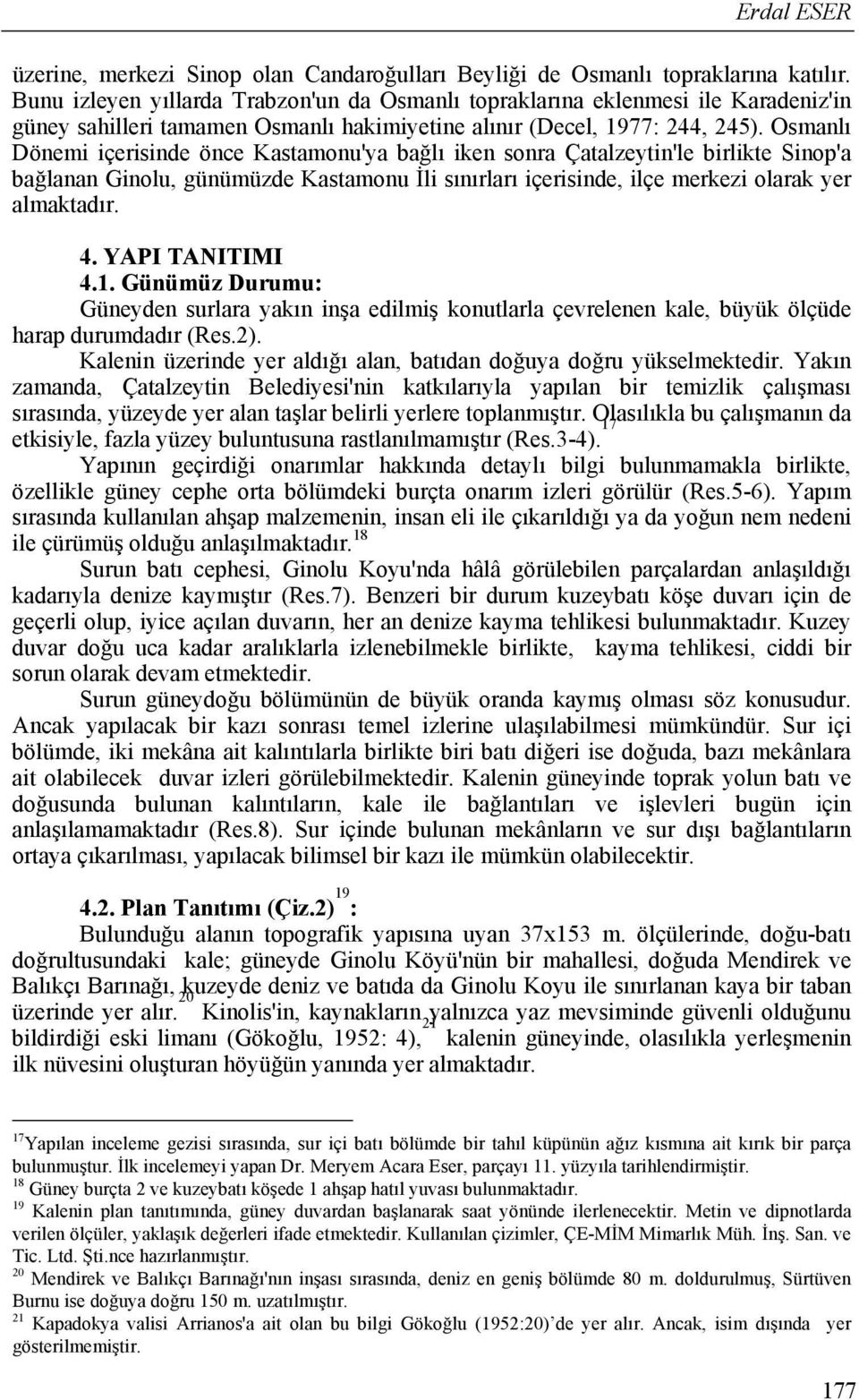 Osmanlı Dönemi içerisinde önce Kastamonu'ya bağlı iken sonra Çatalzeytin'le birlikte Sinop'a bağlanan Ginolu, günümüzde Kastamonu İli sınırları içerisinde, ilçe merkezi olarak yer almaktadır. 4.