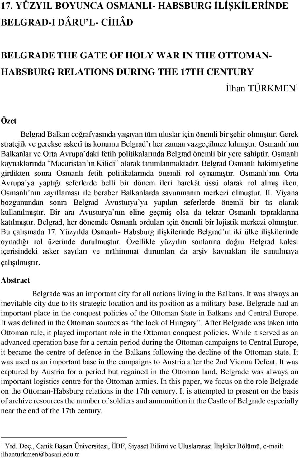 Osmanlı nın Balkanlar ve Orta Avrupa daki fetih politikalarında Belgrad önemli bir yere sahiptir. Osmanlı kaynaklarında Macaristan ın Kilidi olarak tanımlanmaktadır.