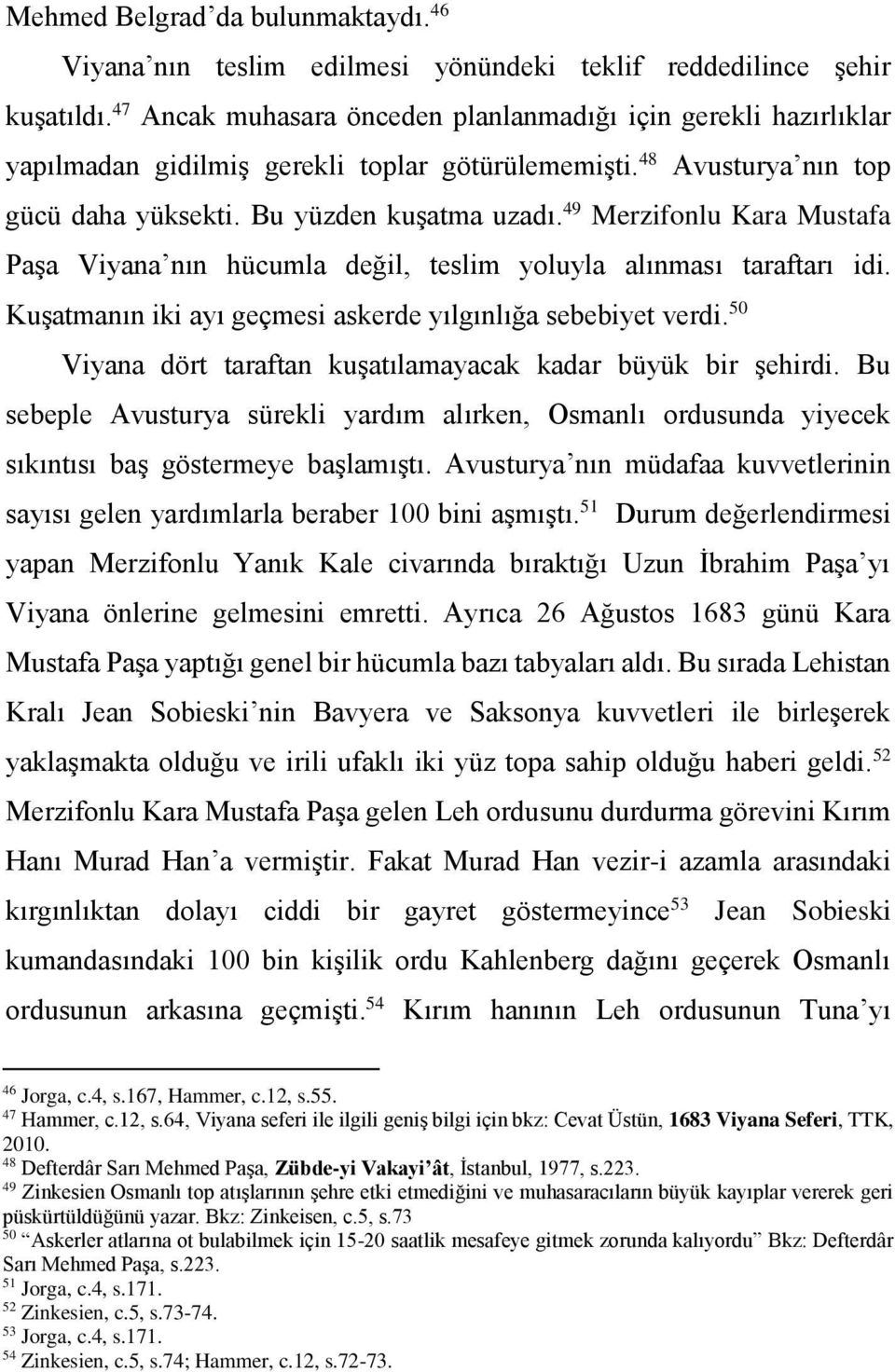 49 Merzifonlu Kara Mustafa Paşa Viyana nın hücumla değil, teslim yoluyla alınması taraftarı idi. Kuşatmanın iki ayı geçmesi askerde yılgınlığa sebebiyet verdi.