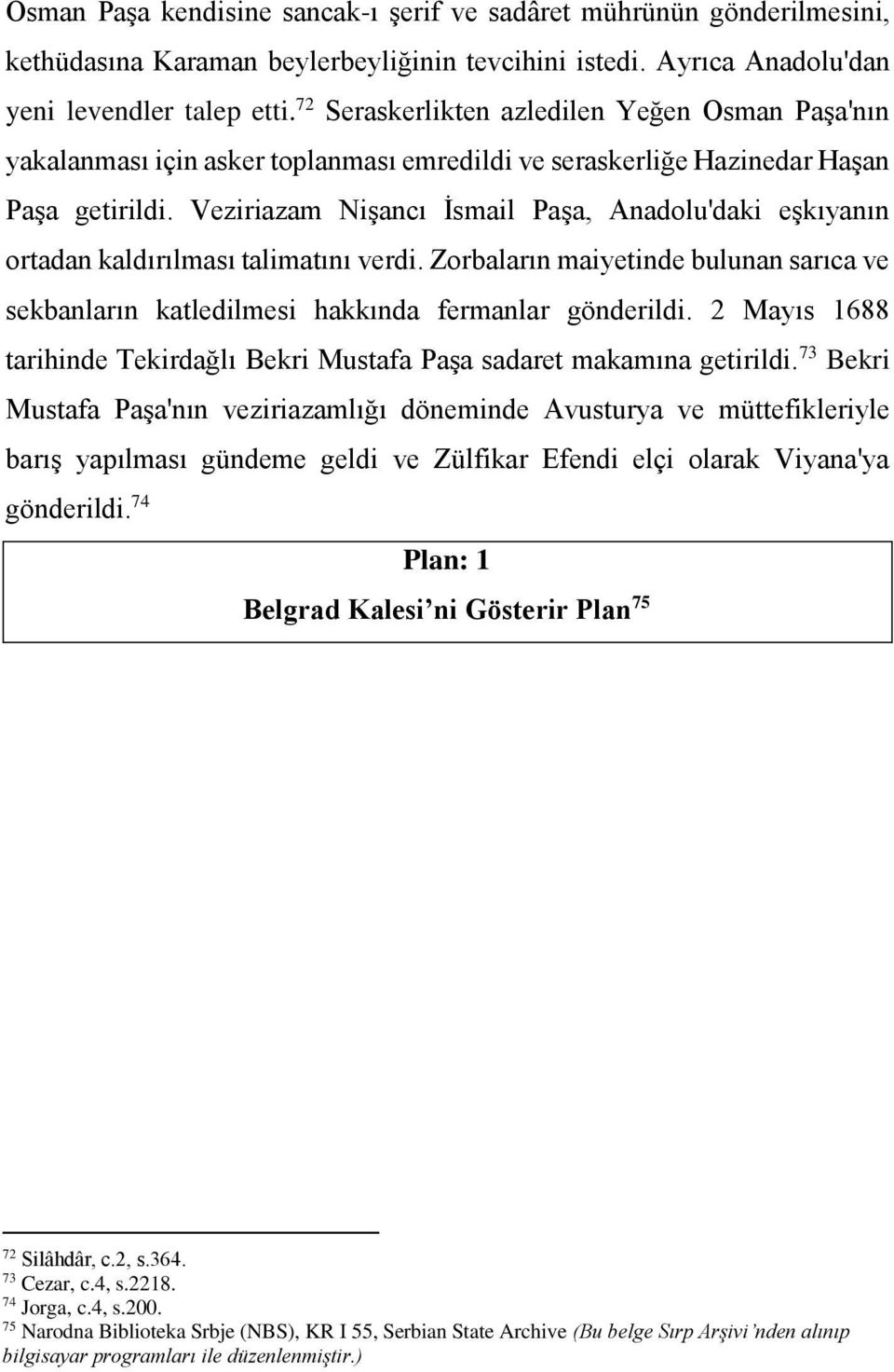 Veziriazam Nişancı İsmail Paşa, Anadolu'daki eşkıyanın ortadan kaldırılması talimatını verdi. Zorbaların maiyetinde bulunan sarıca ve sekbanların katledilmesi hakkında fermanlar gönderildi.