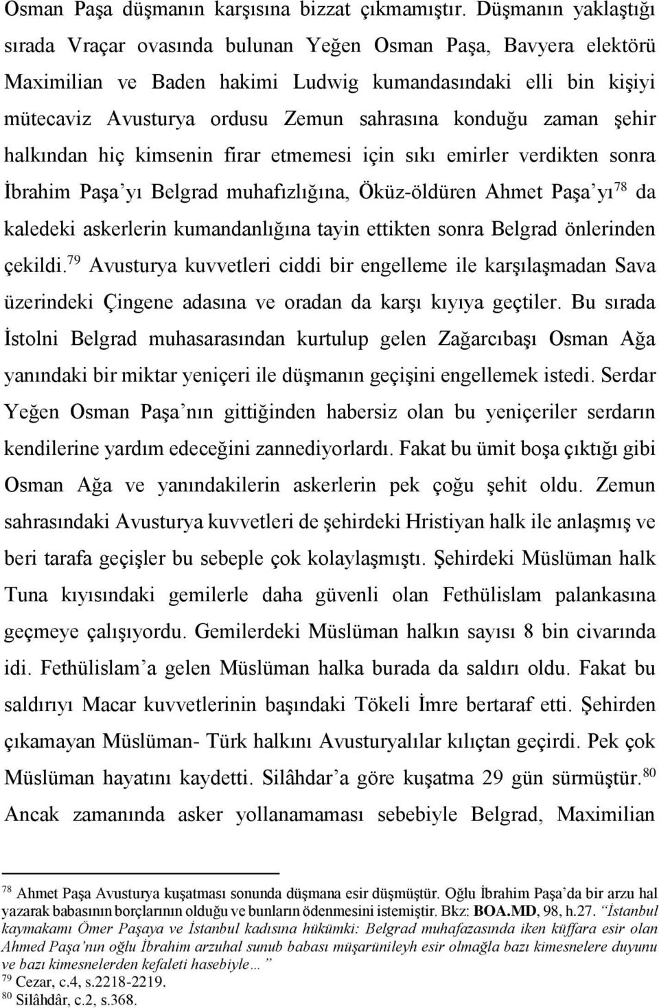 konduğu zaman şehir halkından hiç kimsenin firar etmemesi için sıkı emirler verdikten sonra İbrahim Paşa yı Belgrad muhafızlığına, Öküz-öldüren Ahmet Paşa yı 78 da kaledeki askerlerin kumandanlığına