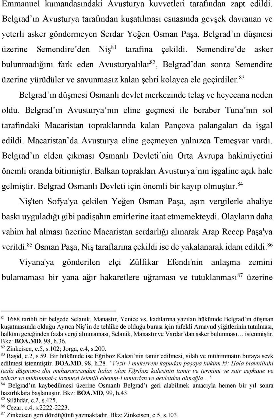 Semendire de asker bulunmadığını fark eden Avusturyalılar 82, Belgrad dan sonra Semendire üzerine yürüdüler ve savunmasız kalan şehri kolayca ele geçirdiler.