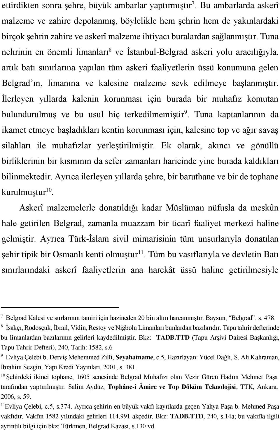 Tuna nehrinin en önemli limanları 8 ve İstanbul-Belgrad askeri yolu aracılığıyla, artık batı sınırlarına yapılan tüm askeri faaliyetlerin üssü konumuna gelen Belgrad ın, limanına ve kalesine malzeme